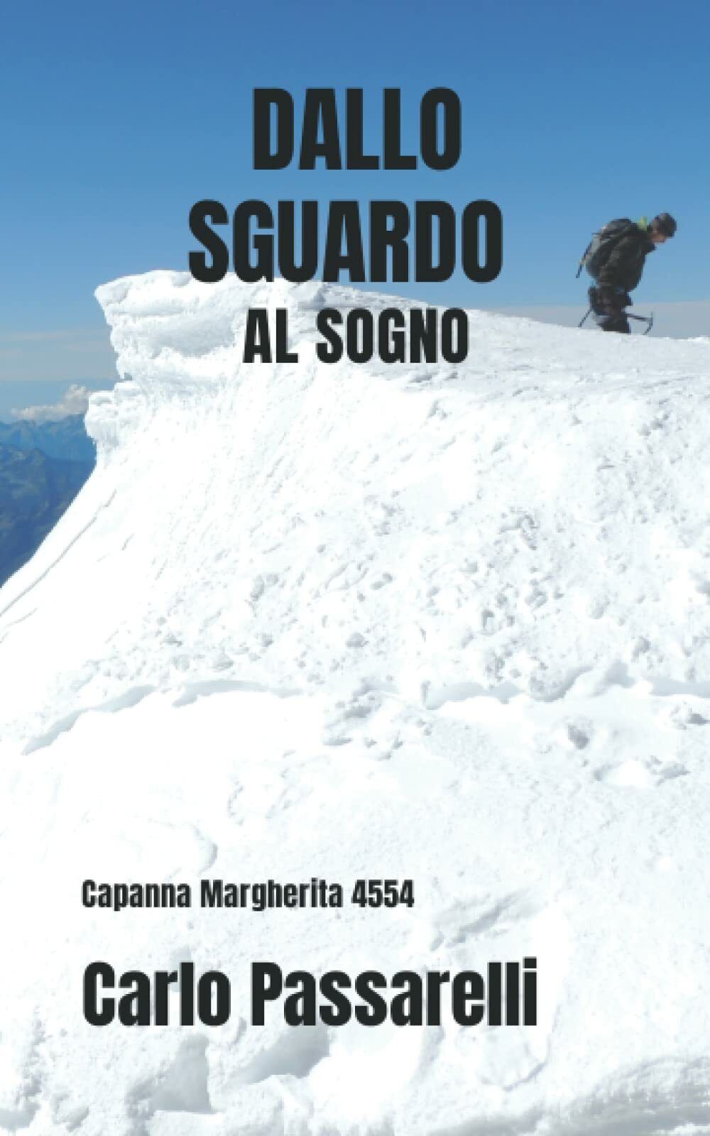 Dallo sguardo al sogno: Capanna Margherita 4554 di Carlo Passarelli, …