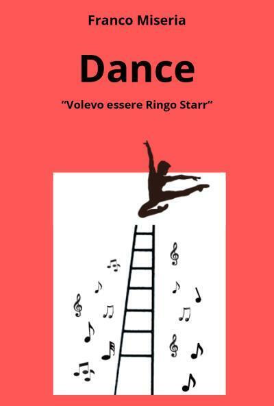 Dance. Volevo essere Ringo Starr di Franco Miseria, 2022, Youcanprint