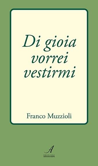Di gioia vorrei vestirmi di Franco Muzzioli, 2023, Edizioni Artestampa