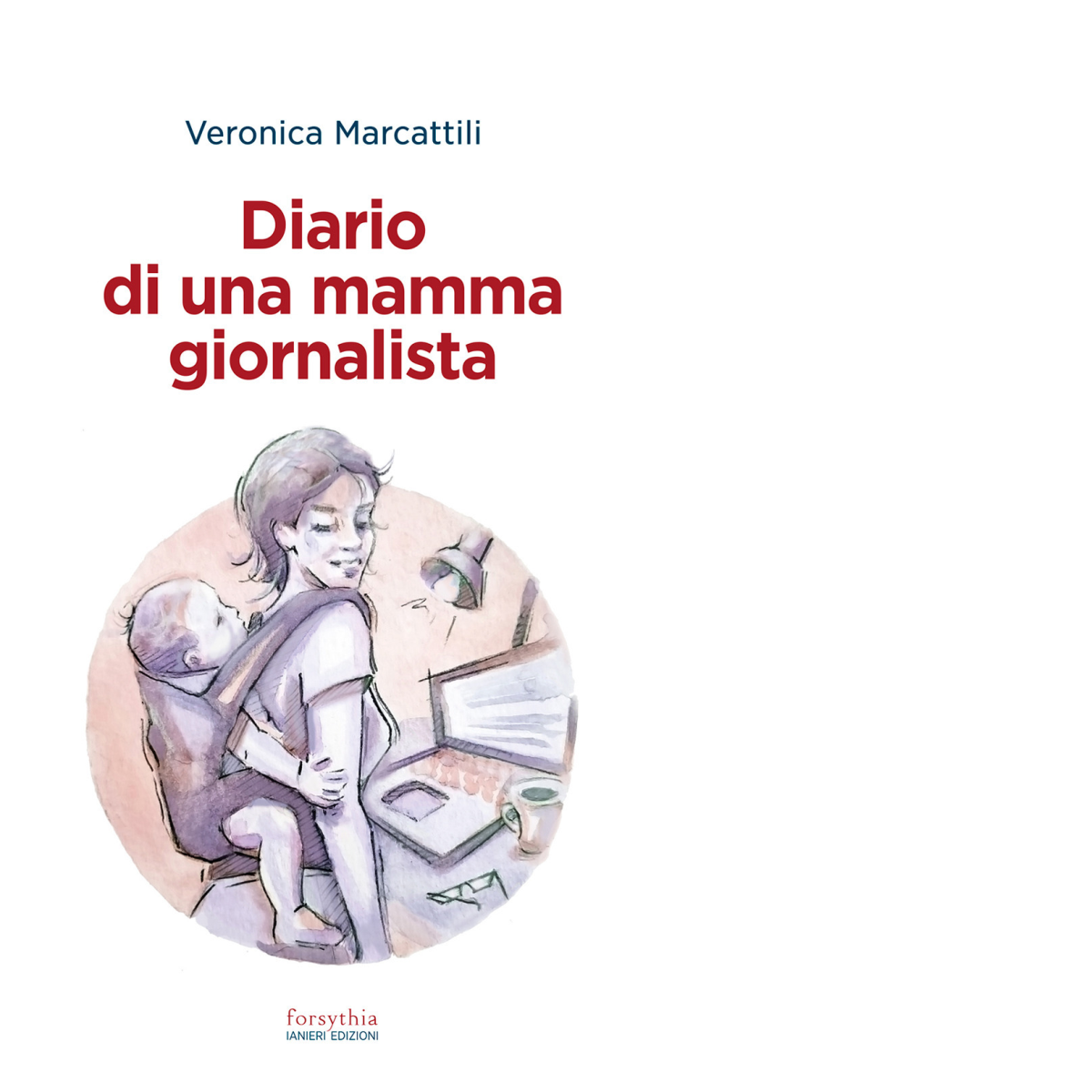 Diario di una mamma giornalista di Veronica Marcattili - Ianieri, …