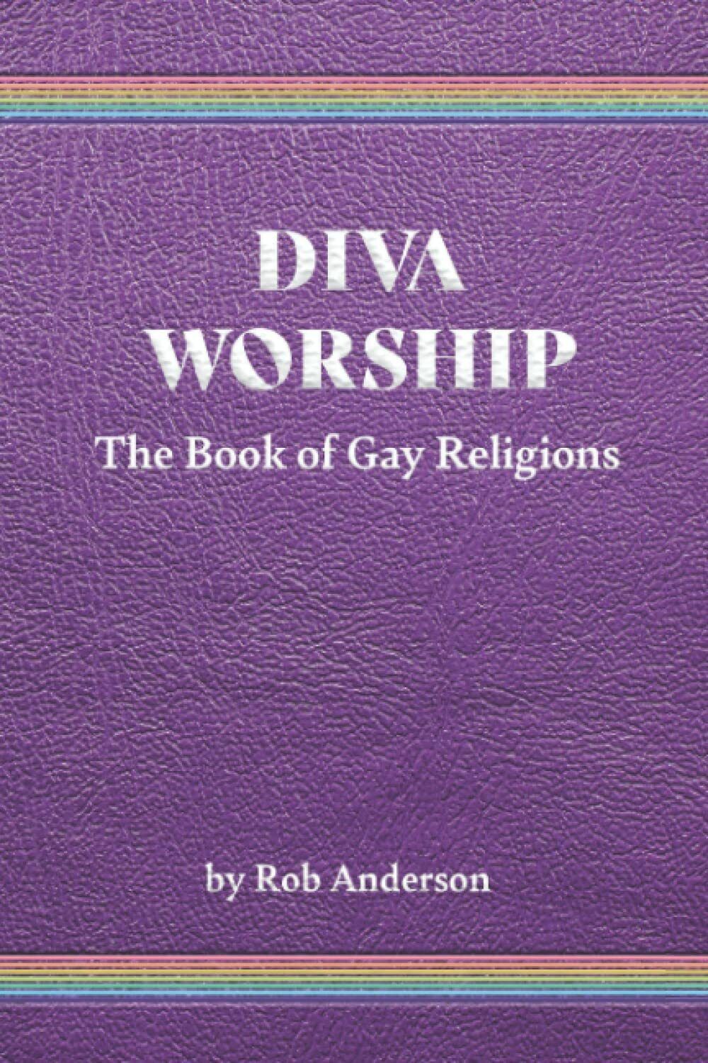 Diva Worship: The Book of Gay Religions di Rob Anderson, …