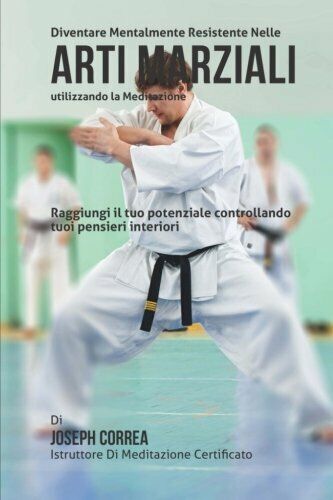 Diventare mentalmente resistente nelle arti marziali utilizzando la meditazione