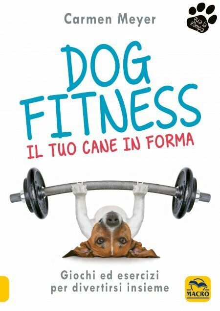Dog fitness. Il tuo cane in forma di Carmen Meyer, …