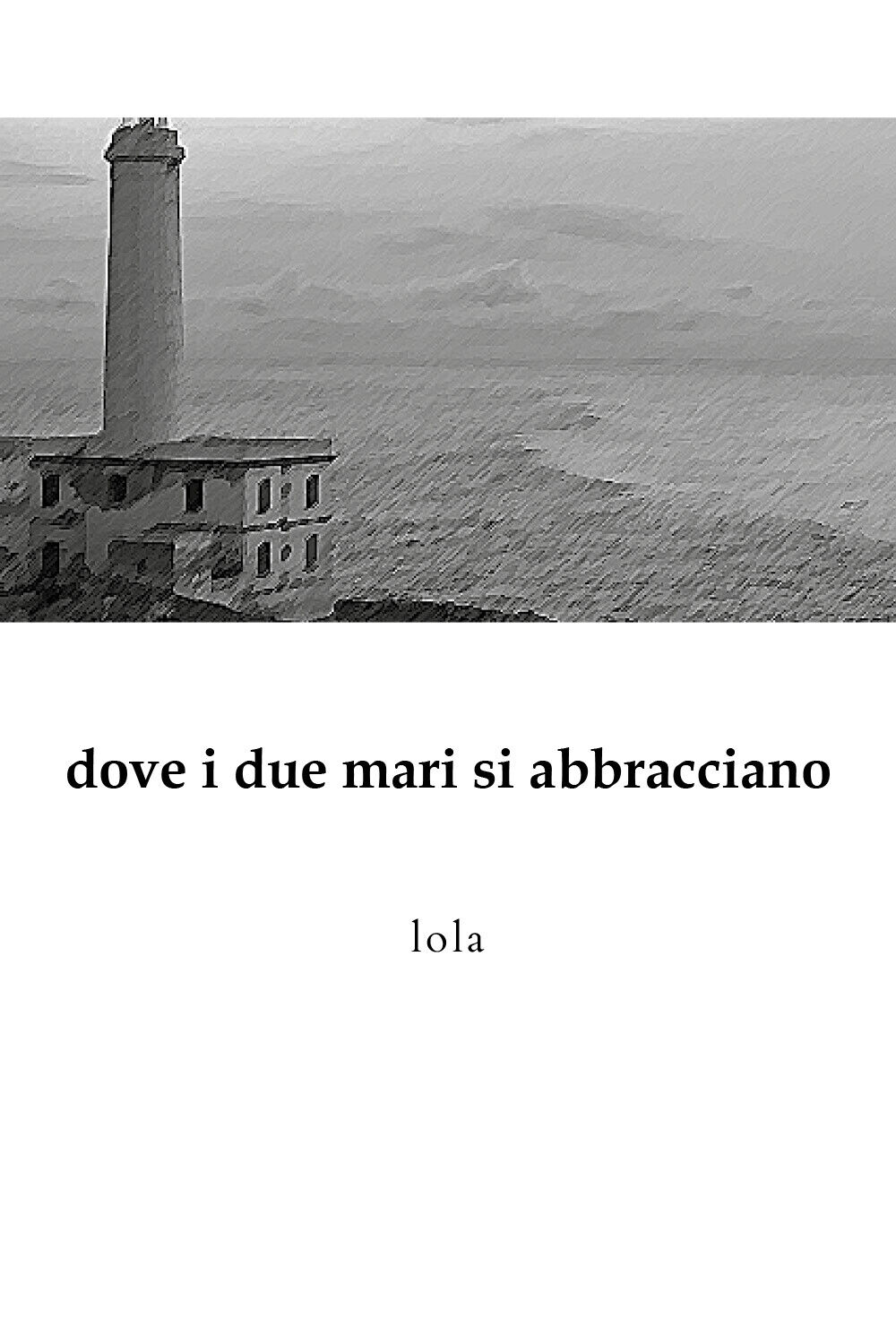dove i due mari si abbracciano di Lola, 2022, Youcanprint