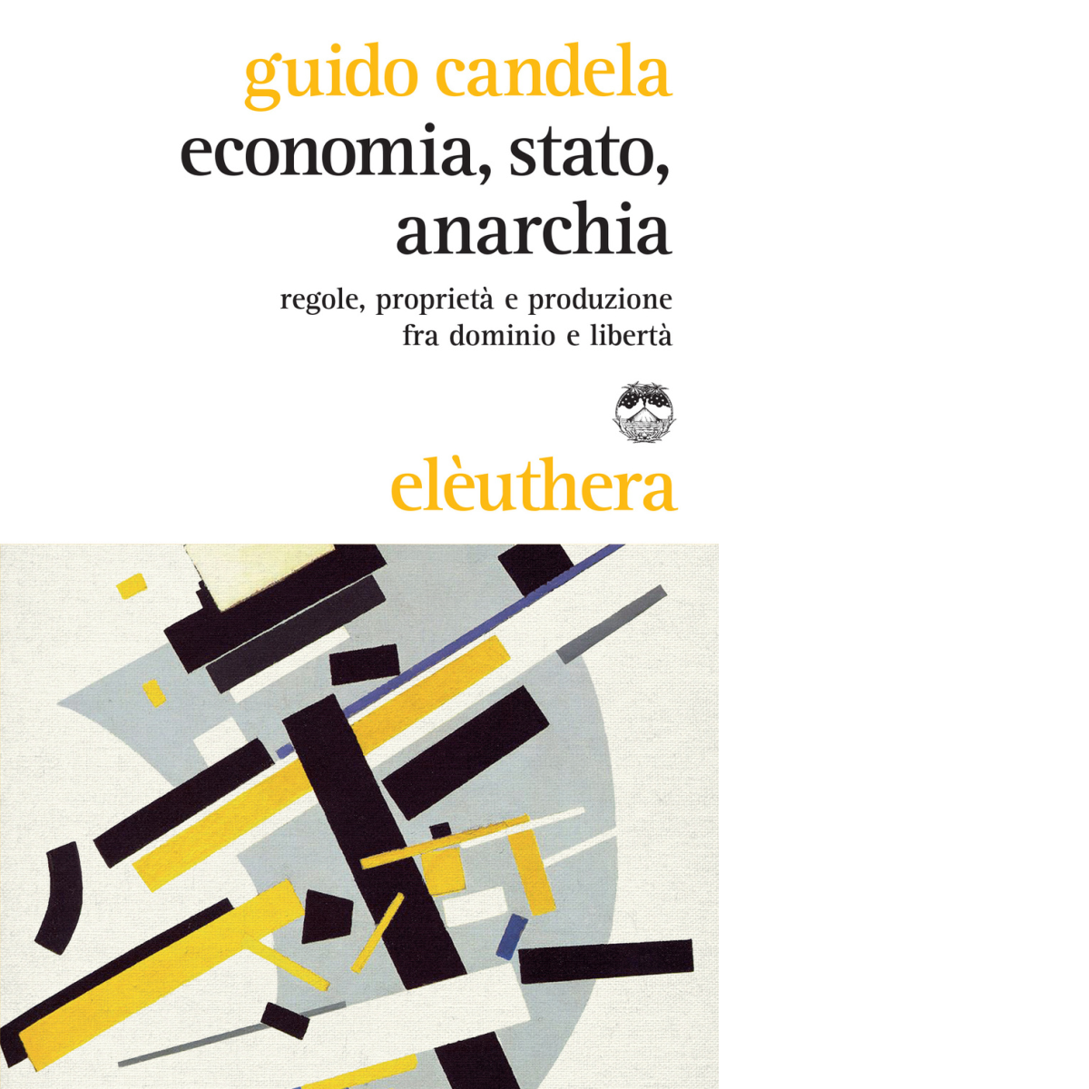 ECONOMIA, STATO, ANARCHIA di GUIDO CANDELA - Elèuthera, 2015