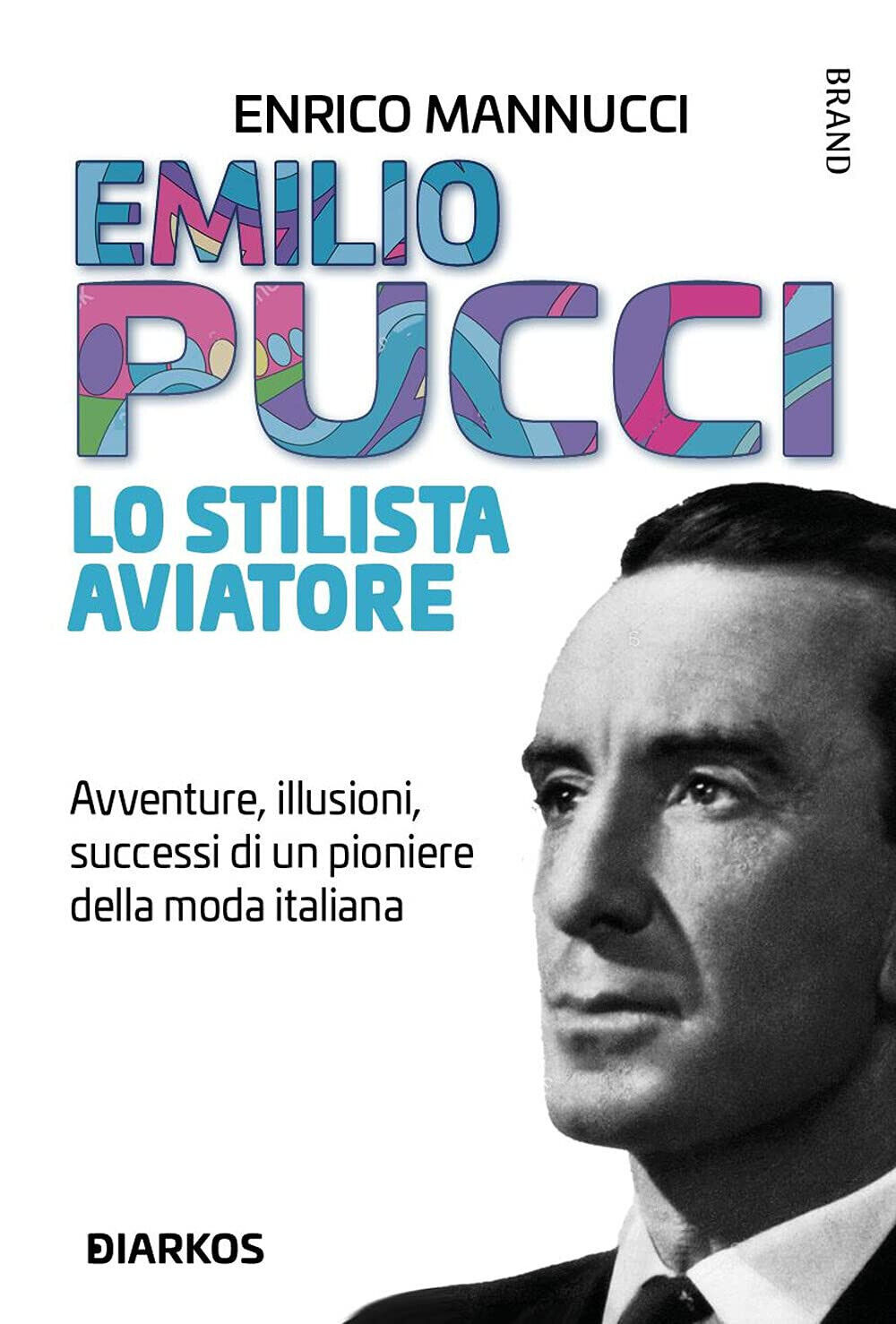 Emilio Pucci lo stilista aviatore - Enrico Mannucci - Diarkos, …