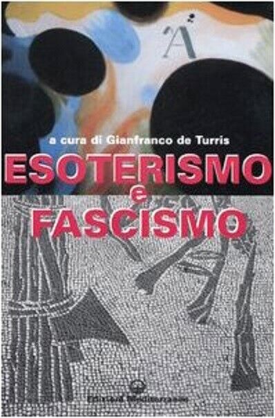 Esoterismo e fascismo. Storia, interpretazioni, documenti - G. De Turris …