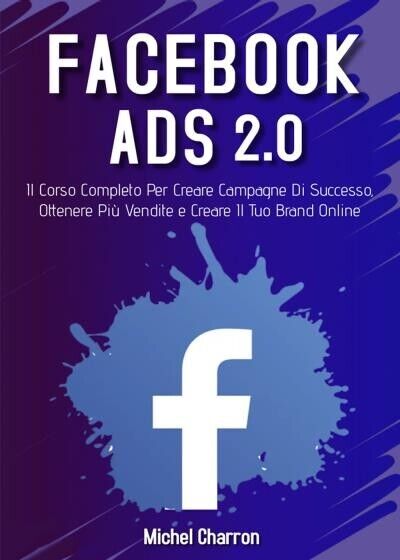 Facebook Ads 2.0; Il Corso Completo Per Creare Campagne Di …