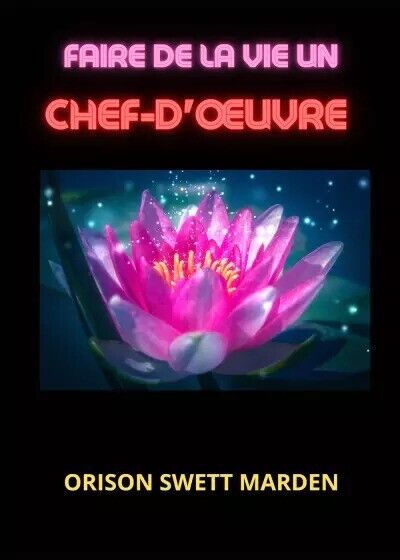 Faire de la vie un chef-d?uvre di Orison Swett Marden, …