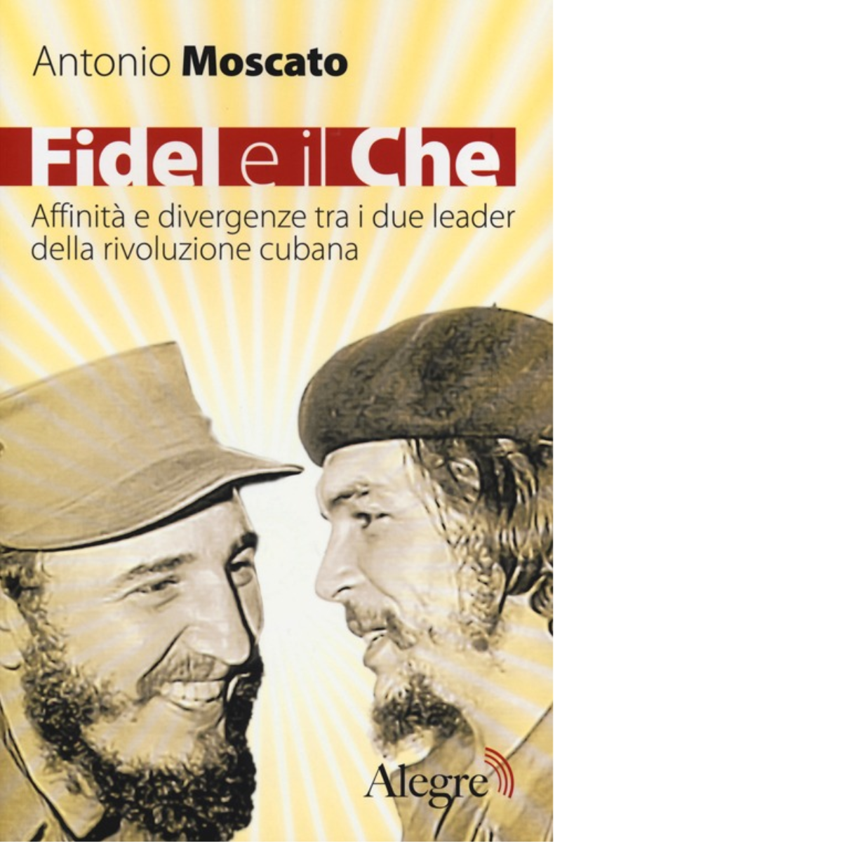 FIDEL E IL CHE di ANTONIO MOSCATO - edizioni alegre, …