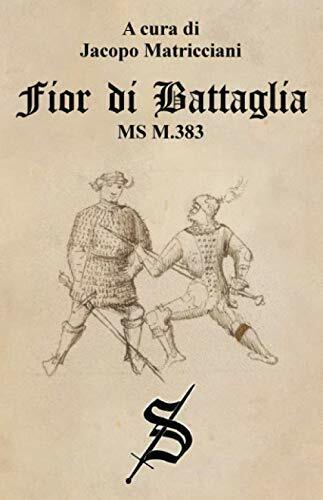 Fior di Battaglia - MS M.383 - Jacopo Matricciani-Independently published, …