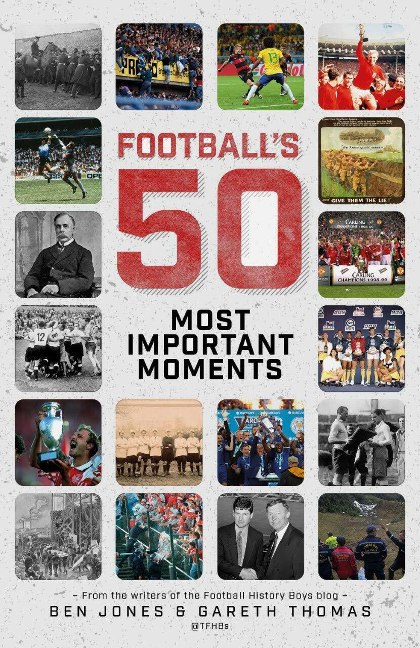 Football's 50 Most Important Moments - Ben Jones, Gareth Thomas …