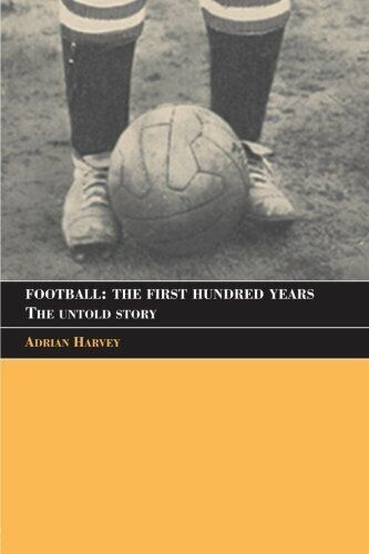 Football: The First Hundred Years - Adrian Harvey - Routledge, …