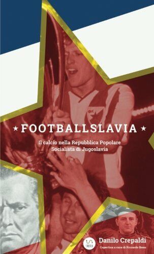 Footballslavia - Danilo Crepaldi - StreetLib, 2017