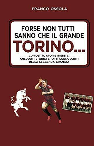 Forse non tutti sanno che il grande Torino?- Franco Ossola …