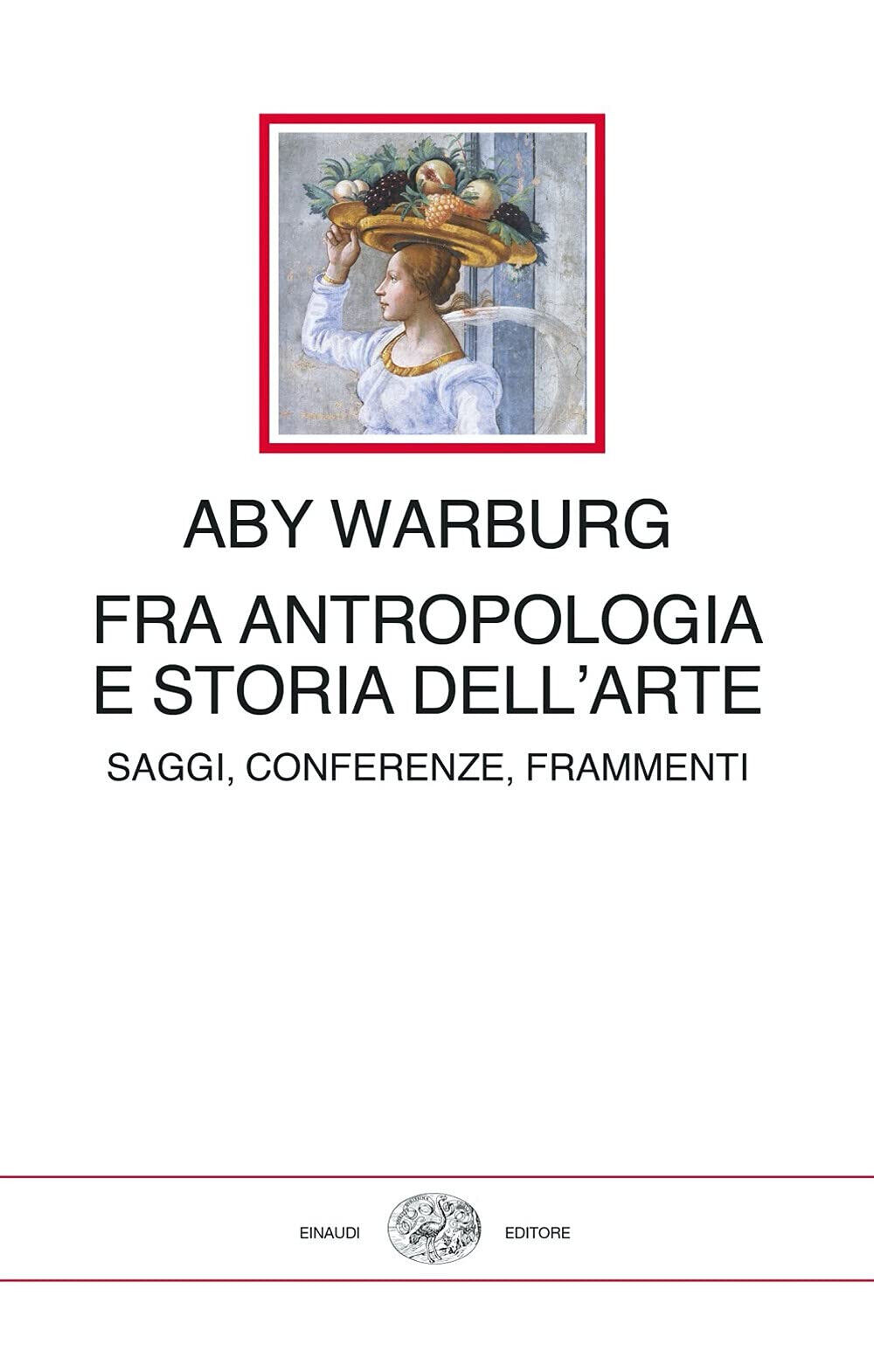 Fra antropologia e storia dell'arte. Saggi, conferenze, frammenti-Aby Warburg