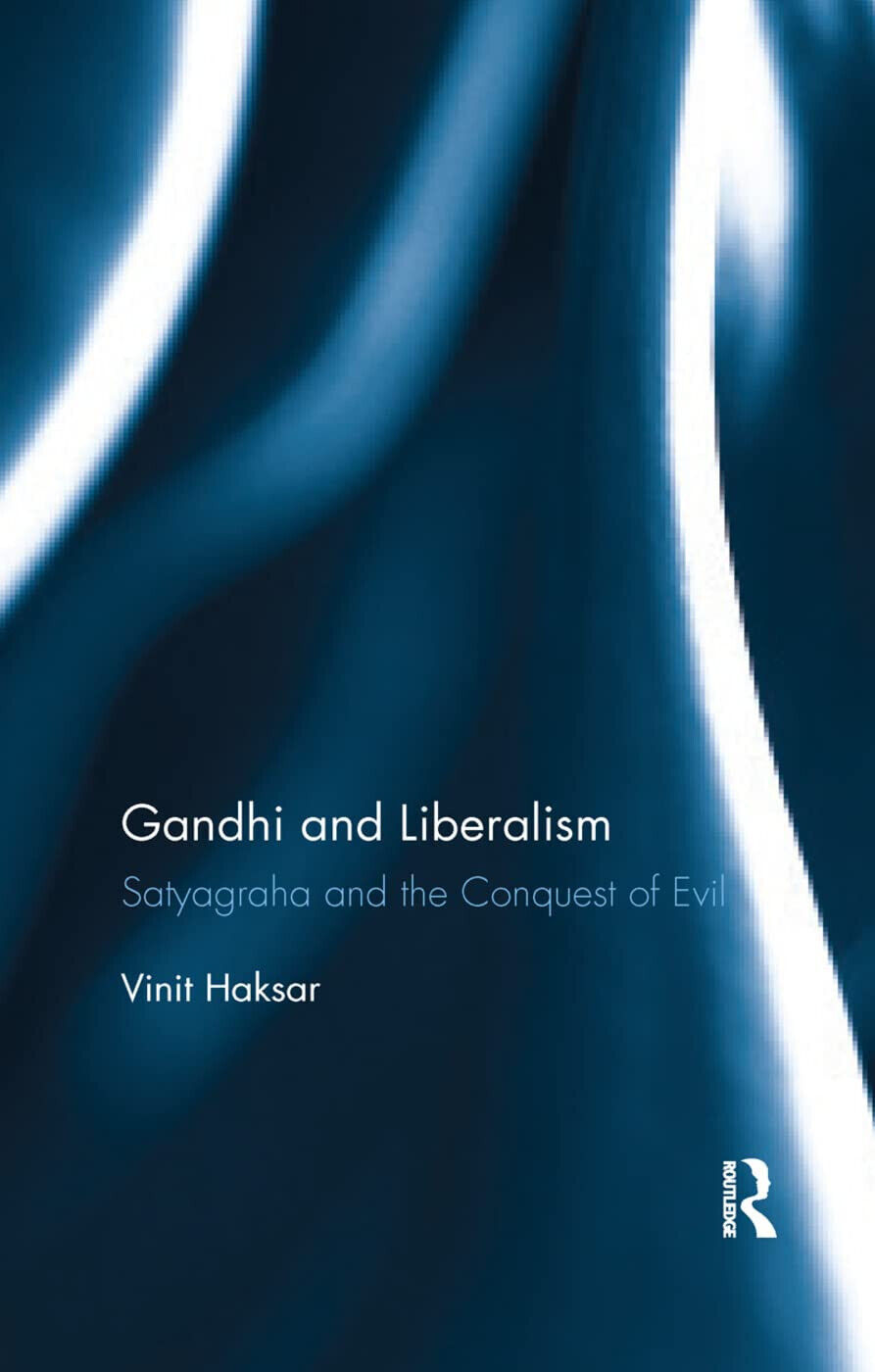 Gandhi and Liberalism - Vinit Haksar - Routledge, 2019