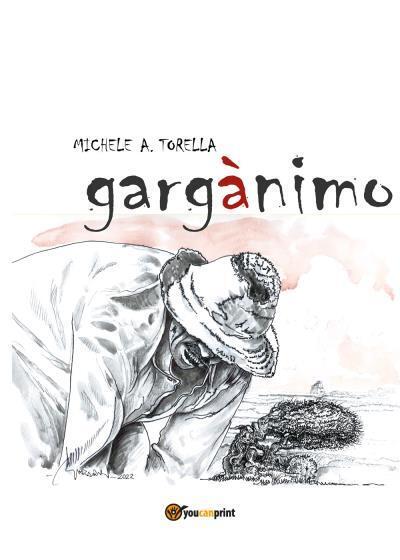 Gargànimo di Michele A. Torella, 2022, Youcanprint