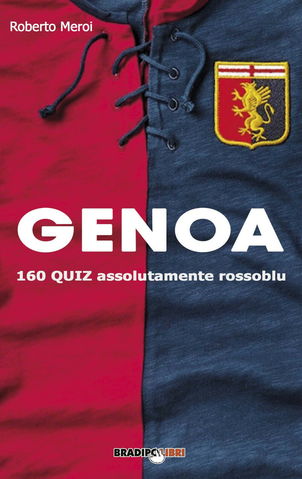 Genoa. 160 quiz assolutamente rossoblu - Roberto Meroi - Bradipolibri, …