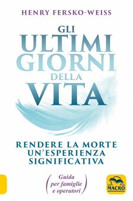 Gli ultimi giorni della vita. Rendere la morte un?esperienza significativa. …