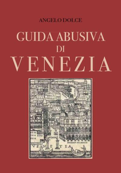 Guida abusiva di Venezia di Angelo Dolce, 2022, Youcanprint