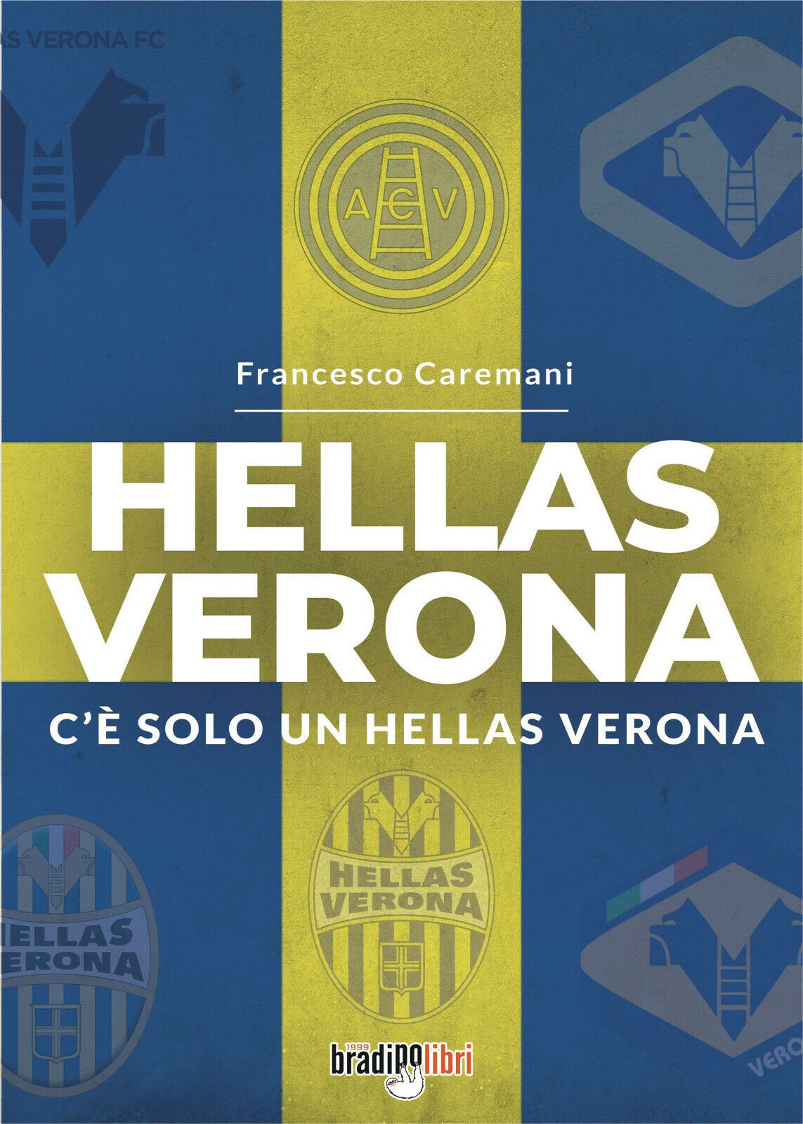 Hellas Verona. C'è solo un Hellas Verona - Francesco Caremani-Bradipolibri, …