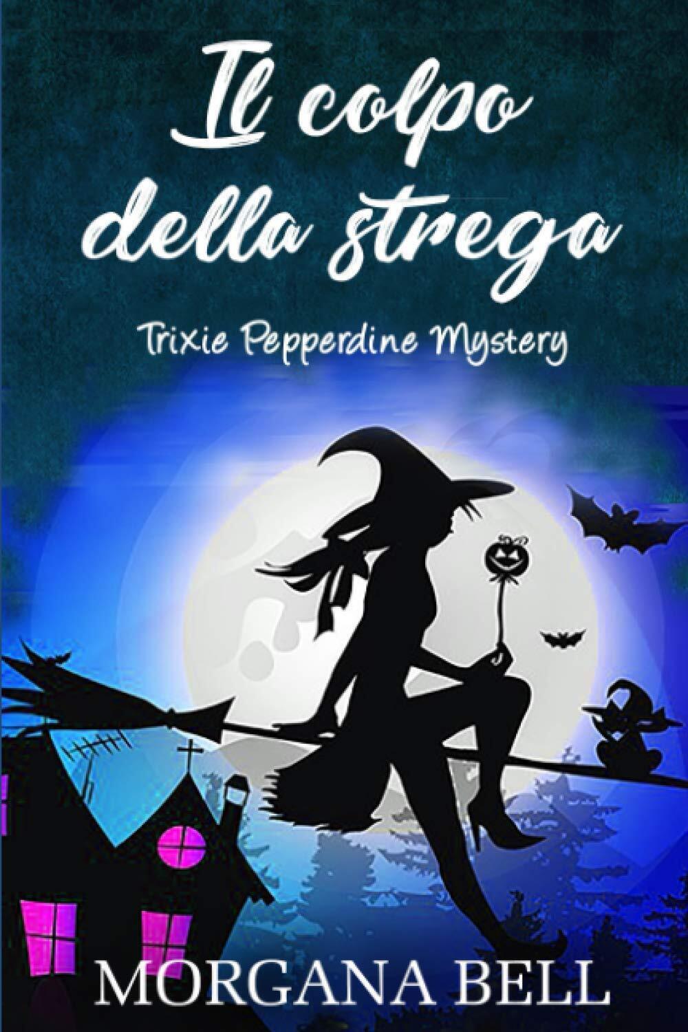 Il colpo della strega: Trixie Pepperdine Mystery - Morgana Bell …
