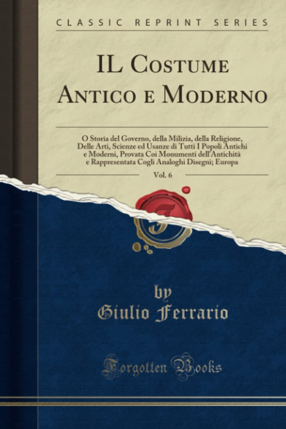 Il Costume Antico E Moderno, Vol. 6 - Giulio Ferrario …