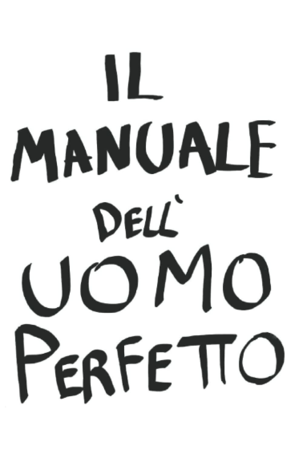 Il manuale dell?uomo perfetto di Alan Calianno, 2022, Indipendently Published