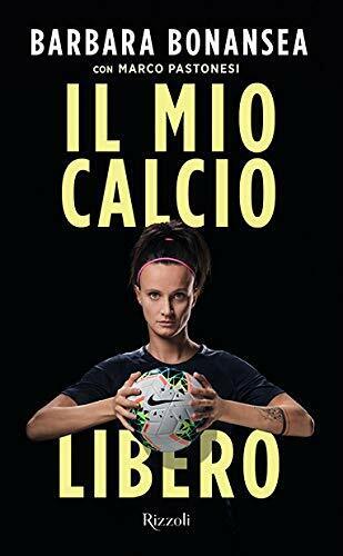 Il mio calcio libero - Barbara Bonansea, Marco Pastonesi - …