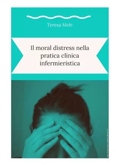 Il moral distress nella pratica clinica infermieristica di Teresa Mele, …