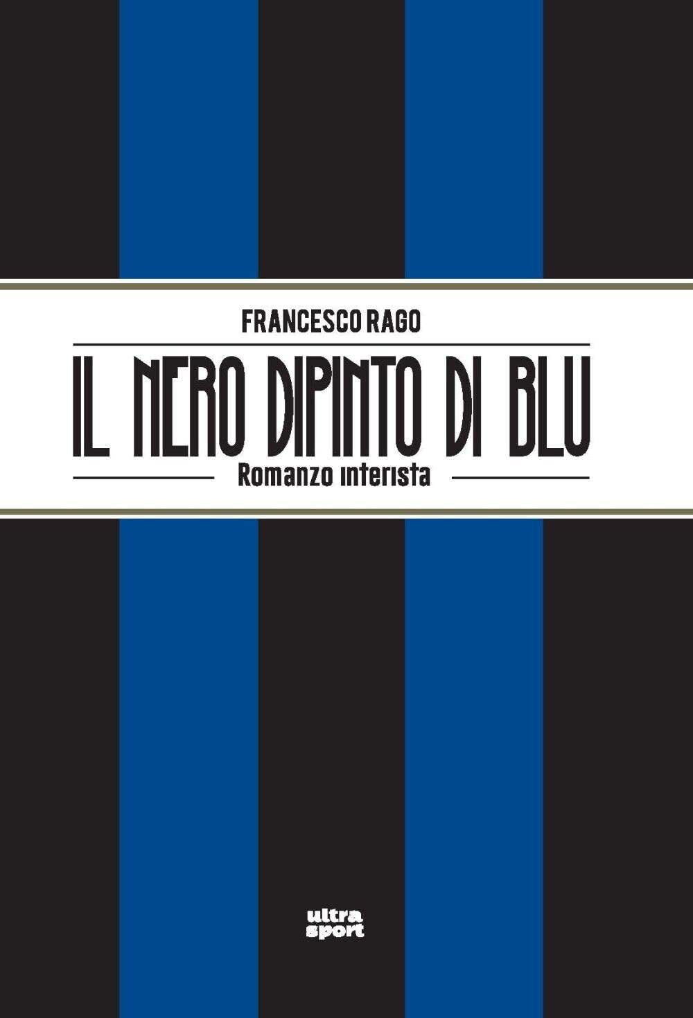 Il nero dipinto di blu. Romanzo interista - Francesco Rago …