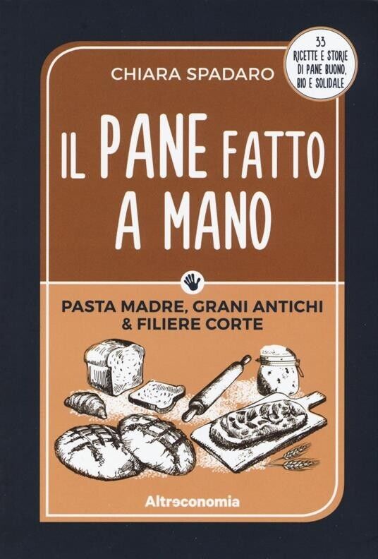 Il pane fatto a mano. Pasta madre, grani antichi & …