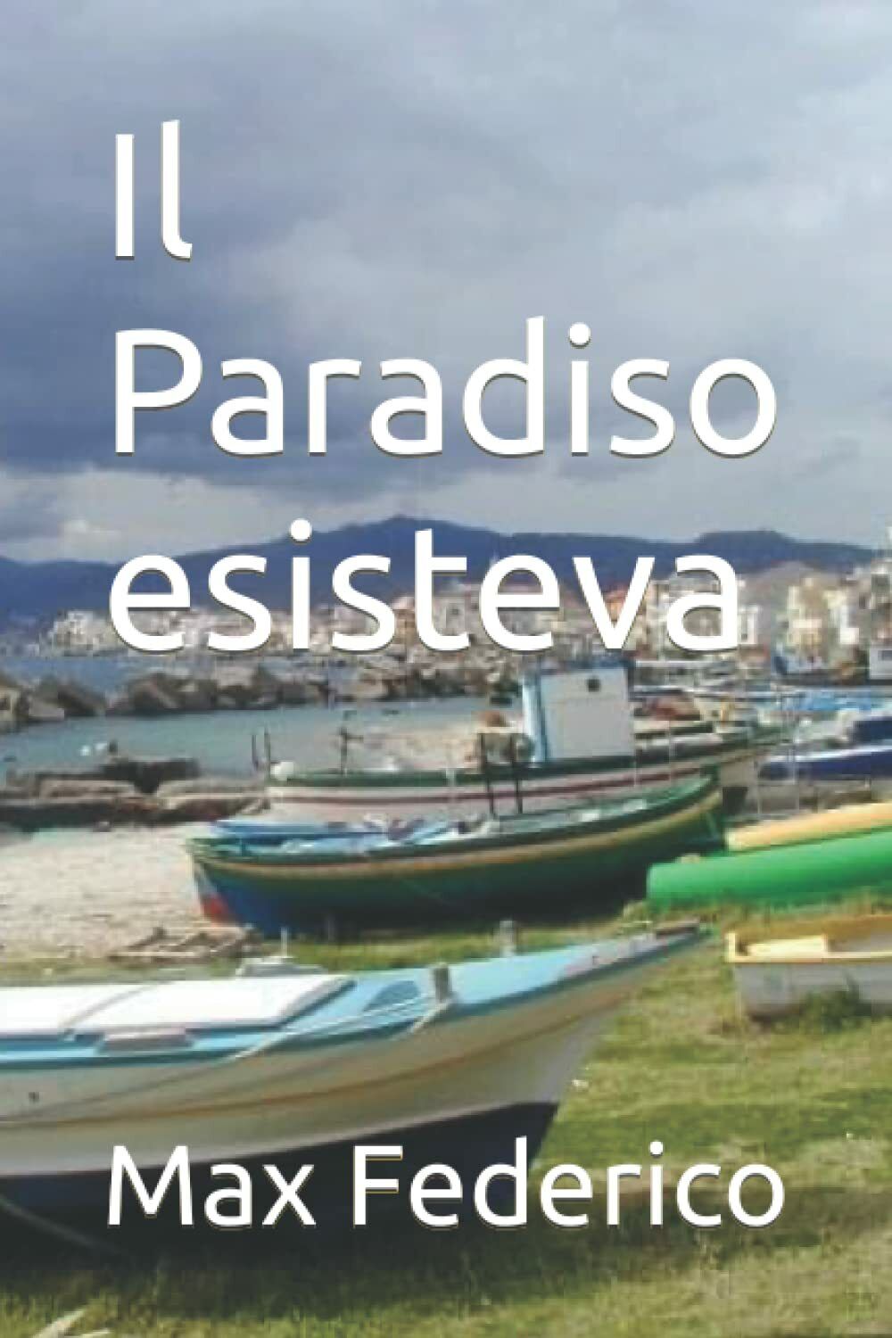 Il Paradiso esisteva di Max Federico, 2021, Indipendently Published
