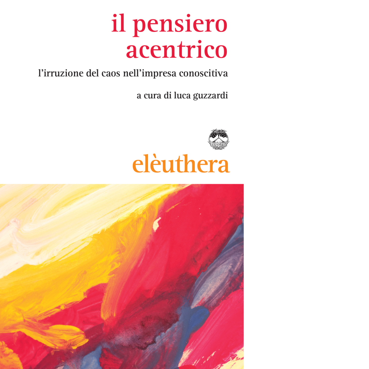 IL PENSIERO ACENTRICO di LUCA GUZZARDI - Editore Elèuthera, 2015