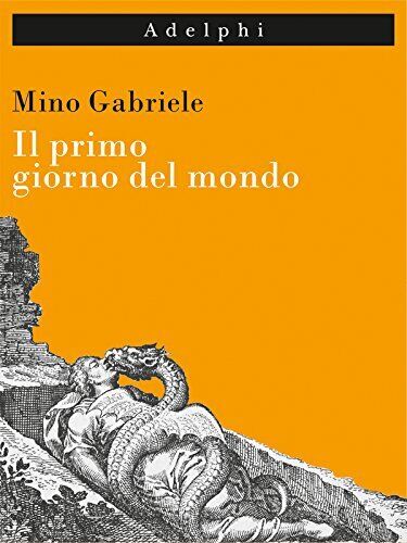 Il primo giorno del mondo - Mino Gabriele - Adelphi, …