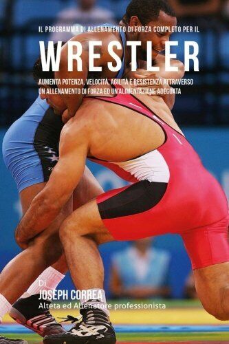 Il programma di allenamento di forza completo per il Wrestler …