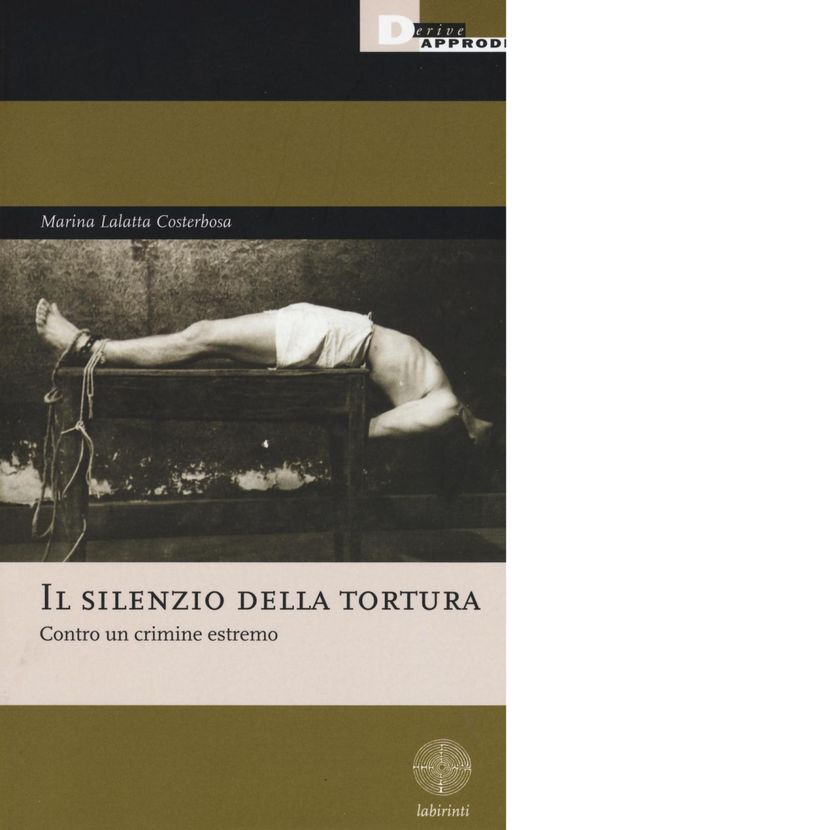 IL SILENZIO DELLA TORTURA di MARINA LALATTA COSTERBOSA - DeriveApprodi, …