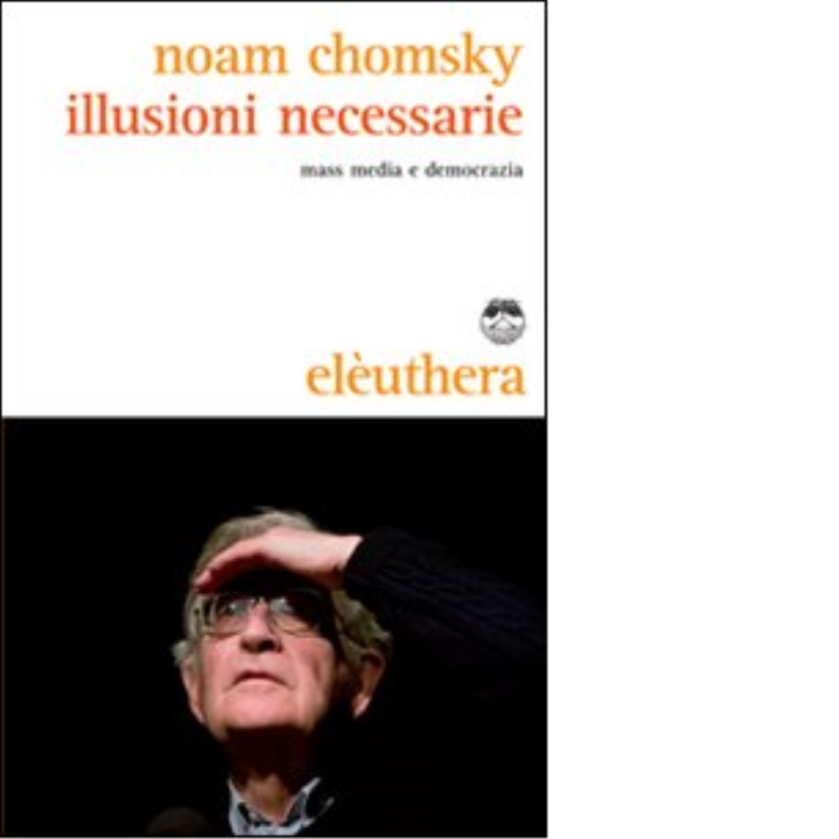 ILLUSIONI NECESSARIE di NOAM CHOMSKY - Elèuthera, 2010