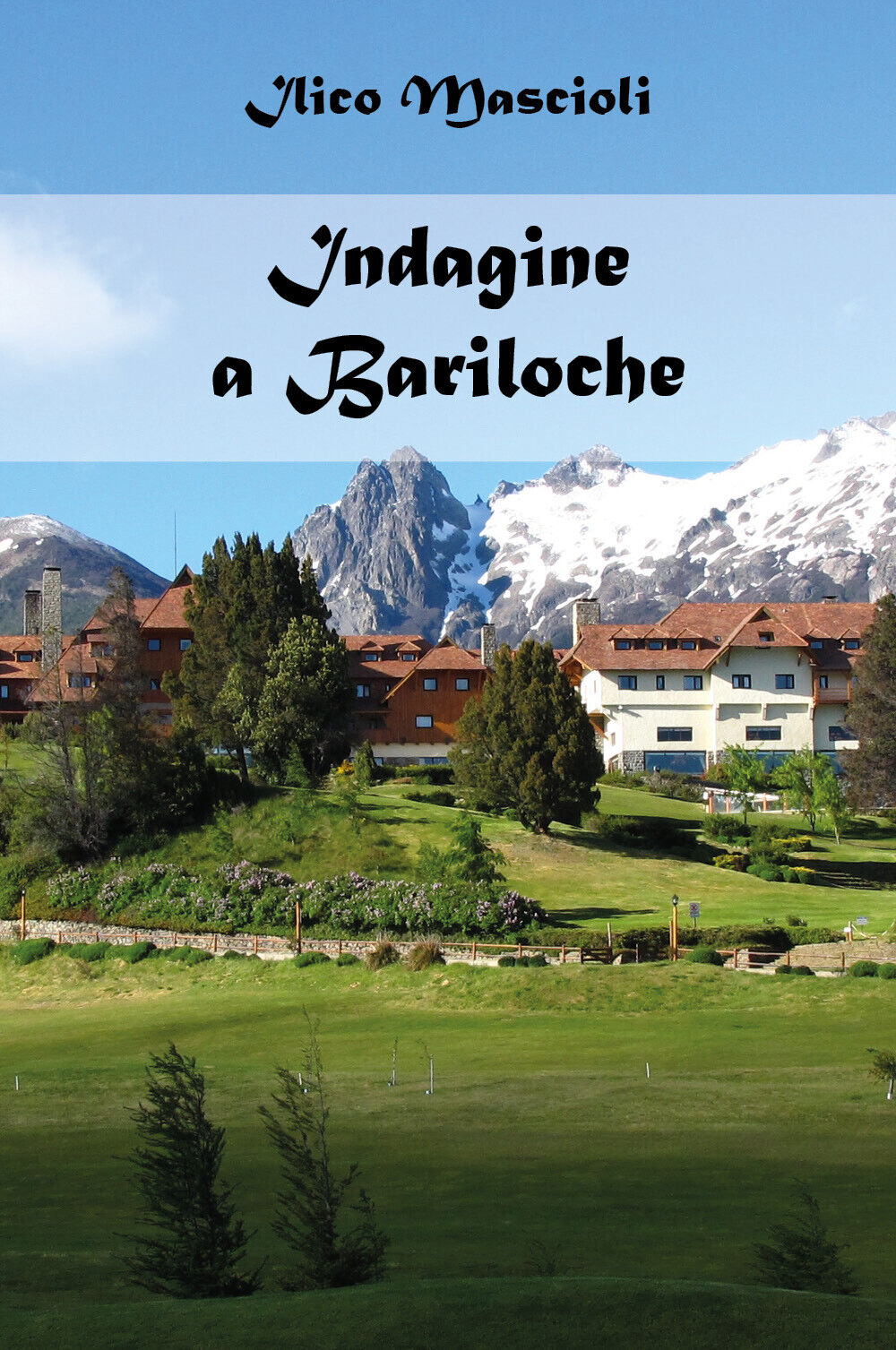 Indagine a Bariloche. Alla ricerca della giustizia di Ilico Mascioli, …