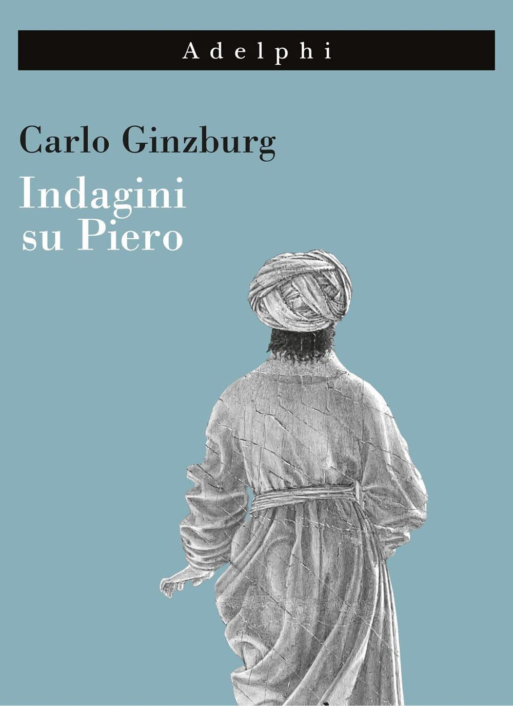 Indagini su Piero - Carlo Ginzburg - Adelphi, 2022