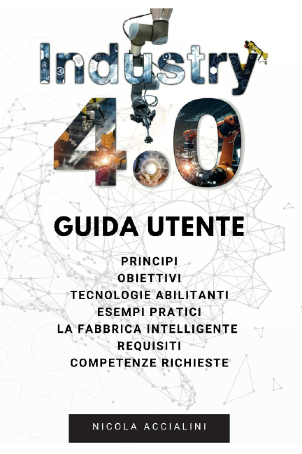 Industria 4.0 Guida Utente di Nicola Accialini, 2021, Independently Published