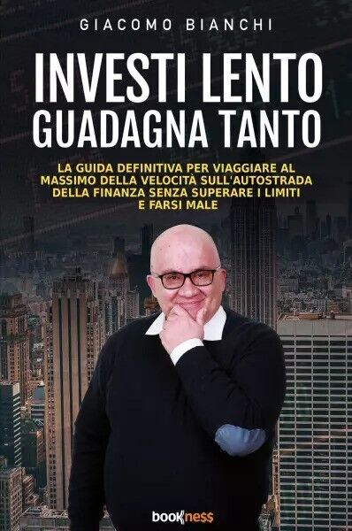 Investi lento guadagna tanto di Giacomo Bianchi, 2023, Bookness