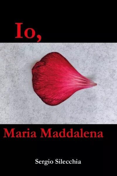 Io, Maria Maddalena di Sergio Silecchia, 2022, Youcanprint