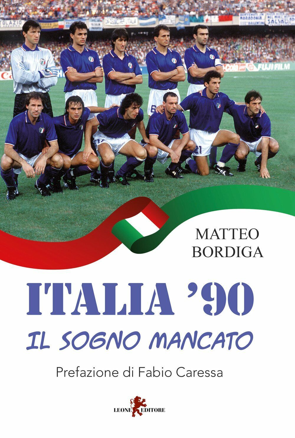 Italia '90. Il sogno mancato - Matteo Bordiga - Leone, …