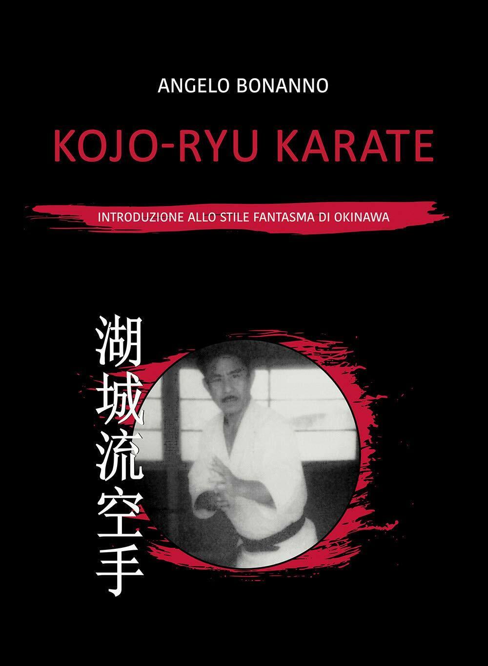 Kojo-ryu Karate. Introduzione allo stile fantasma di Okinawa - Bonanno …