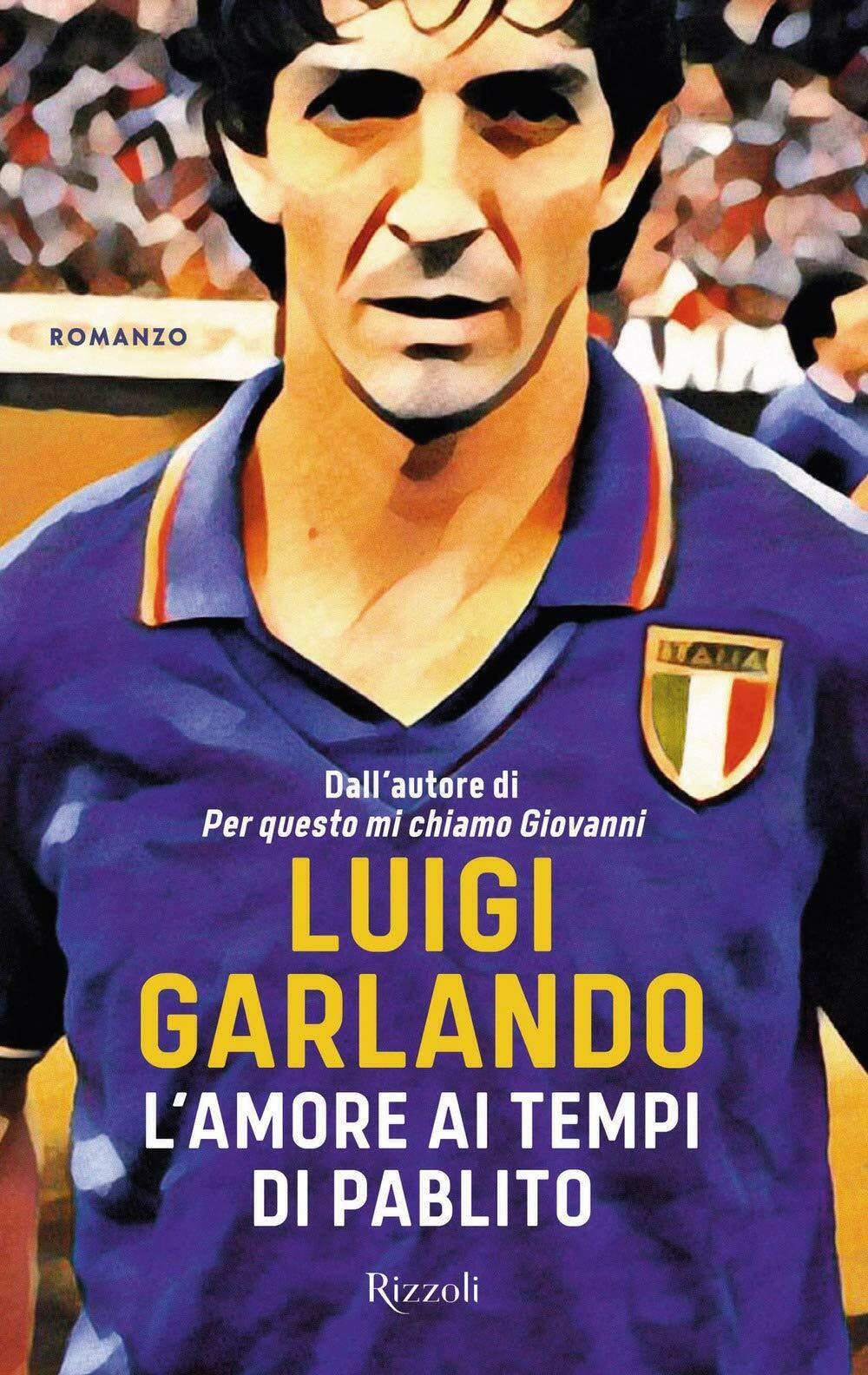 L'amore ai tempi di Pablito - Luigi Garlando - Rizzoli, …