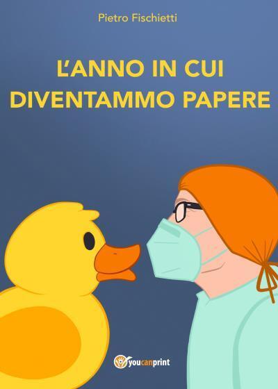 L?anno in cui diventammo papere di Pietro Fischietti, 2022, Youcanprint