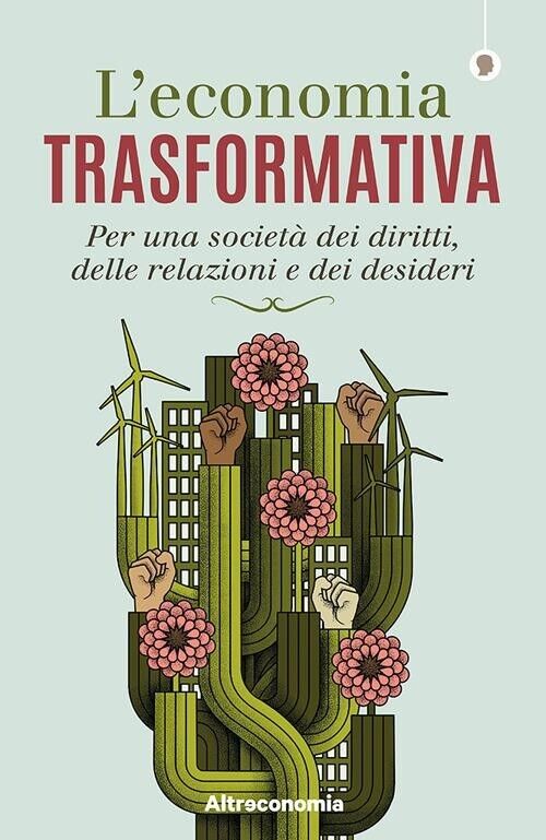 L?economia trasformativa. Per una società dei diritti, delle relazioni e …