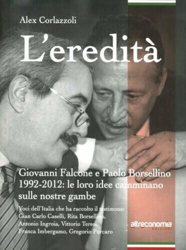 L?eredità. Giovanni Falcone e Paolo Borsellino 1992-2012: le loro idee …